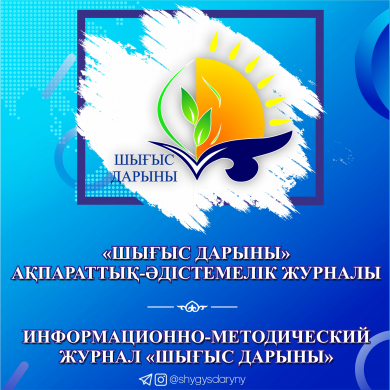 ИНФОРМАЦИОННО-МЕТОДИЧЕСКИЙ ЖУРНАЛ «ШЫҒЫС ДАРЫНЫ» ИНФОРМАЦИОННО-МЕТОДИЧЕСКИЙ ЖУРНАЛ «ШЫҒЫС ДАРЫНЫ»