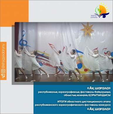 ИТОГИ областного дистанционного этапа республиканского хореографического фестиваль-конкурса «Ақ шағала»